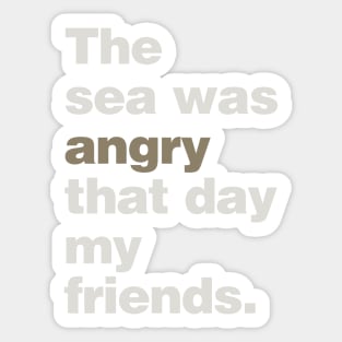 The Sea Was Angry That Day My Friends Sticker